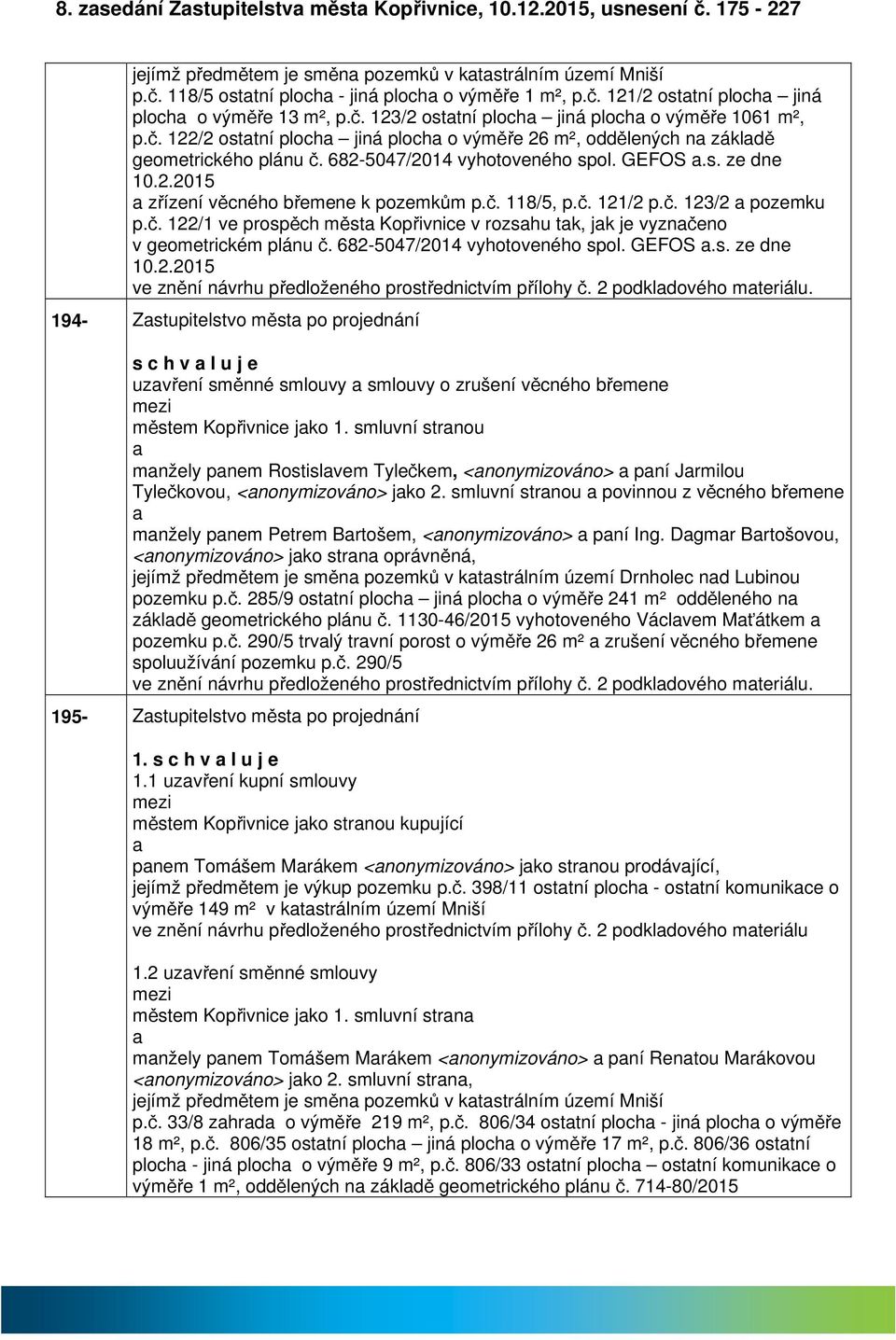 č. 118/5, p.č. 121/2 p.č. 123/2 pozemku p.č. 122/1 ve prospěch měst Kopřivnice v rozshu tk, jk je vyznčeno v geometrickém plánu č. 682-5047/2014 vyhotoveného spol. GEFOS.s. ze dne 10.2.2015 ve znění návrhu předloženého prostřednictvím přílohy č.