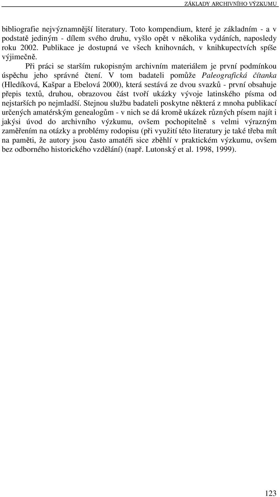 V tom badateli pomůže Paleografická čítanka (Hledíková, Kašpar a Ebelová 2000), která sestává ze dvou svazků - první obsahuje přepis textů, druhou, obrazovou část tvoří ukázky vývoje latinského písma