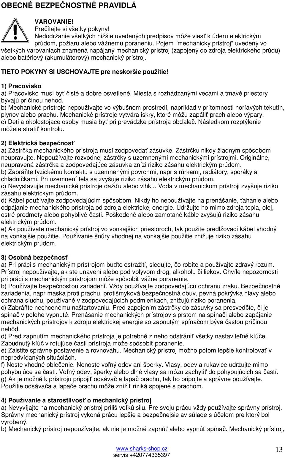 TIETO POKYNY SI USCHOVAJTE pre neskoršie použitie! 1) Pracovisko a) Pracovisko musí byť čisté a dobre osvetlené. Miesta s rozhádzanými vecami a tmavé priestory bývajú príčinou nehôd.