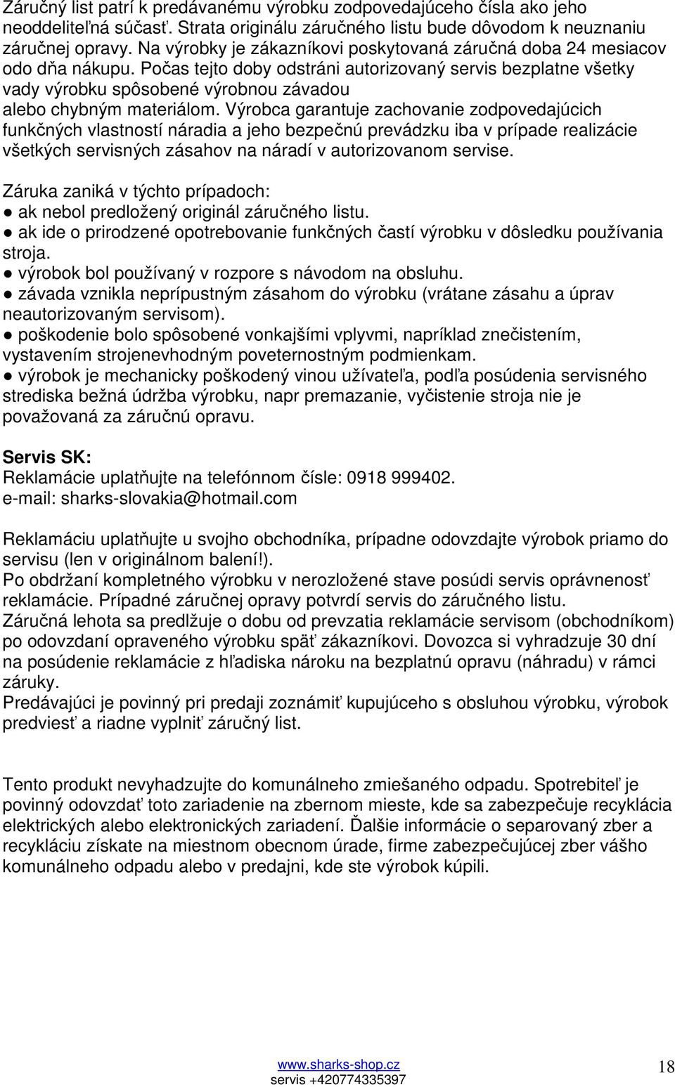 Počas tejto doby odstráni autorizovaný servis bezplatne všetky vady výrobku spôsobené výrobnou závadou alebo chybným materiálom.