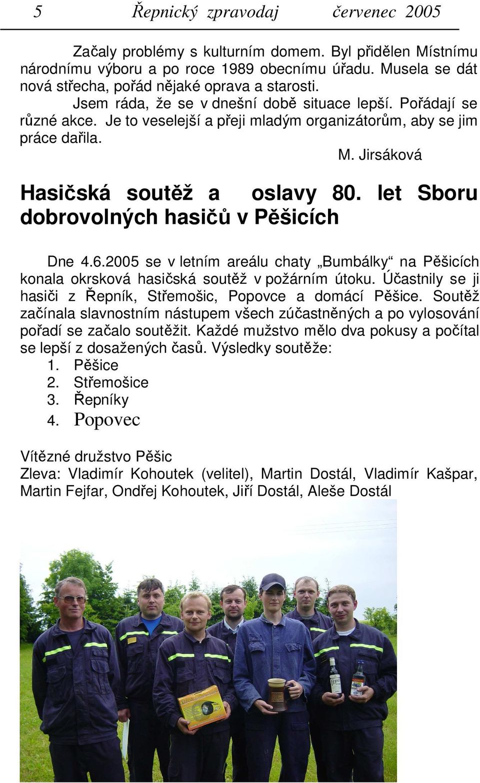 let Sboru dobrovolných hasičů v Pěšicích Dne 4.6.2005 se v letním areálu chaty Bumbálky na Pěšicích konala okrsková hasičská soutěž v požárním útoku.