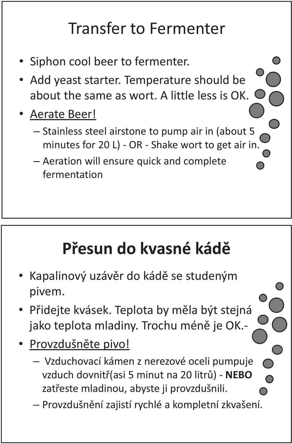 Aeration will ensure quick and complete fermentation P esun do kvasné kád Kapalinový uzáv r do kád se studeným pivem. P idejte kvásek.