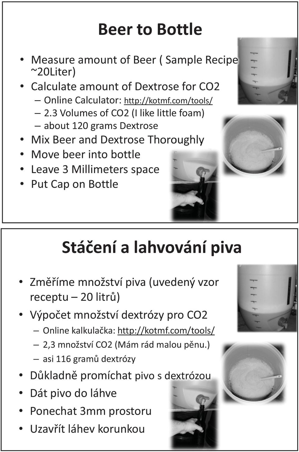 Bottle Stá ení a lahvování piva Zm íme množství piva (uvedený vzor receptu 20 litr ) Výpo et množství dextrózy pro CO2 Online kalkula ka: http://kotmf.