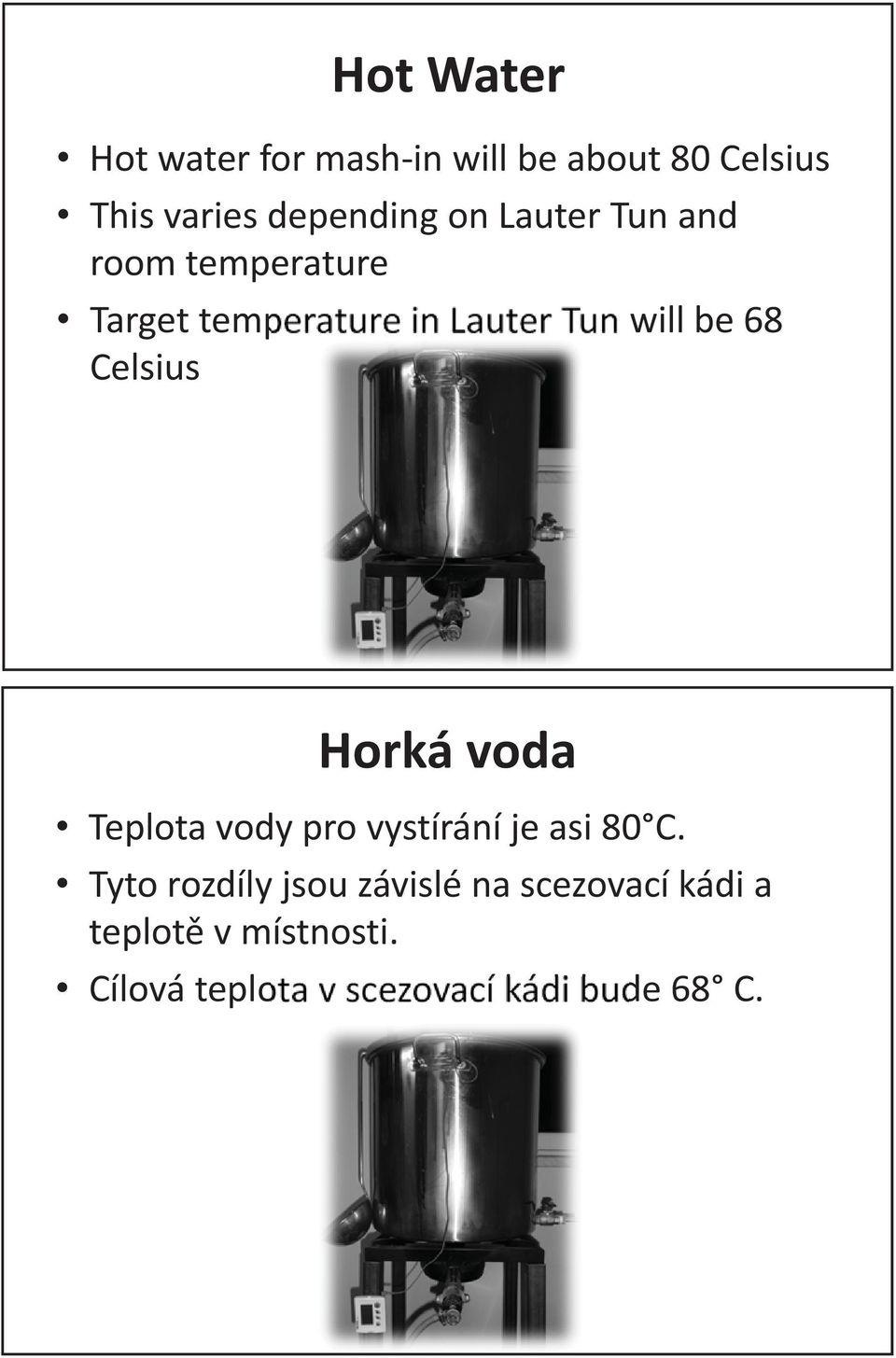 Celsius Horká voda Teplota vody pro vystírání je asi 80 C.