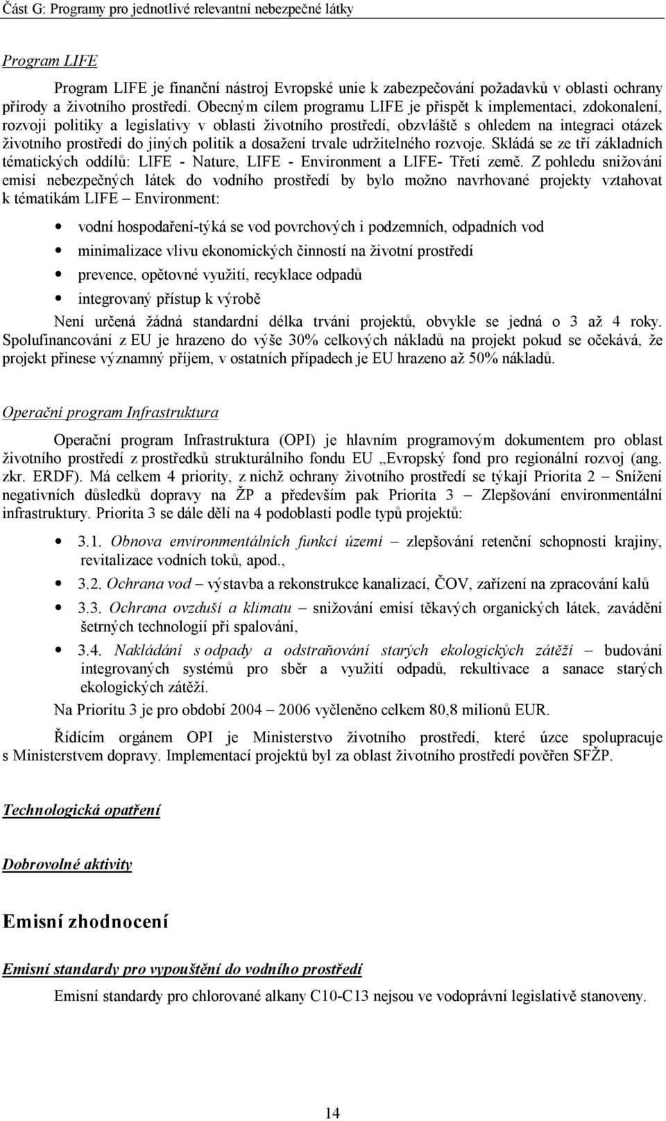 politik a dosažení trvale udržitelného rozvoje. Skládá se ze tří základních tématických oddílů: LIFE - Nature, LIFE - Environment a LIFE- Třetí země.