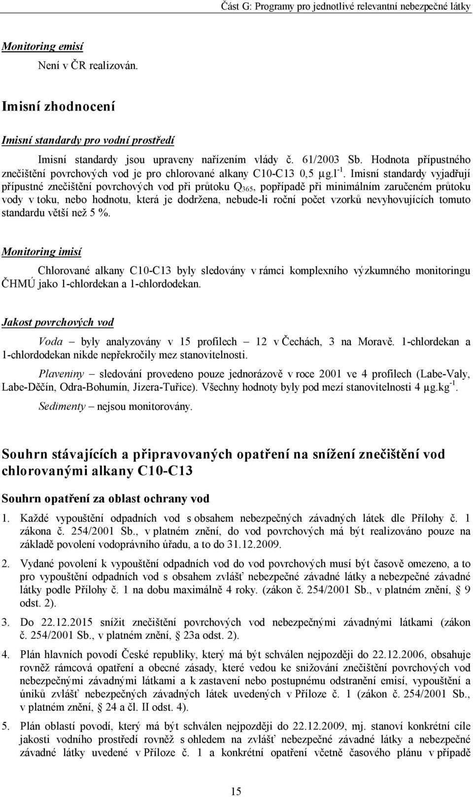 Imisní standardy vyjadřují přípustné znečištění povrchových vod při průtoku Q 365, popřípadě při minimálním zaručeném průtoku vody v toku, nebo hodnotu, která je dodržena, nebude-li roční počet