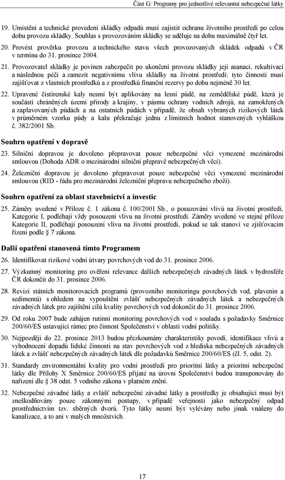 Provozovatel skládky je povinen zabezpečit po ukončení provozu skládky její asanaci, rekultivaci a následnou péči a zamezit negativnímu vlivu skládky na životní prostředí; tyto činnosti musí