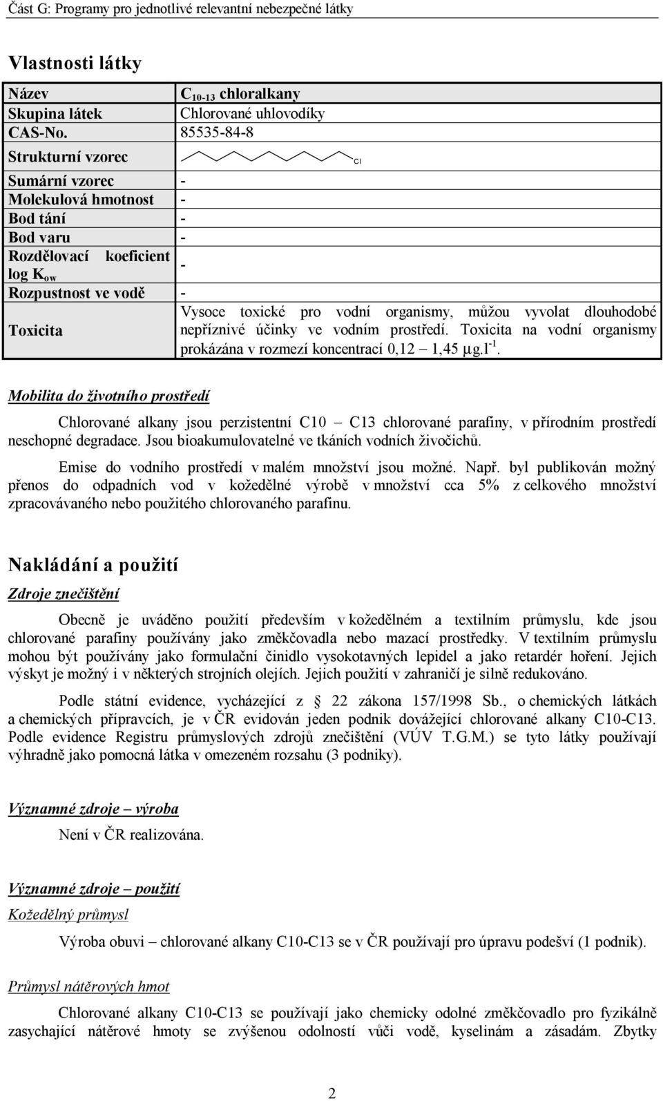 můžou vyvolat dlouhodobé nepříznivé účinky ve vodním prostředí. Toxicita na vodní organismy prokázána v rozmezí koncentrací 0,12 1,45 µg.l -1.