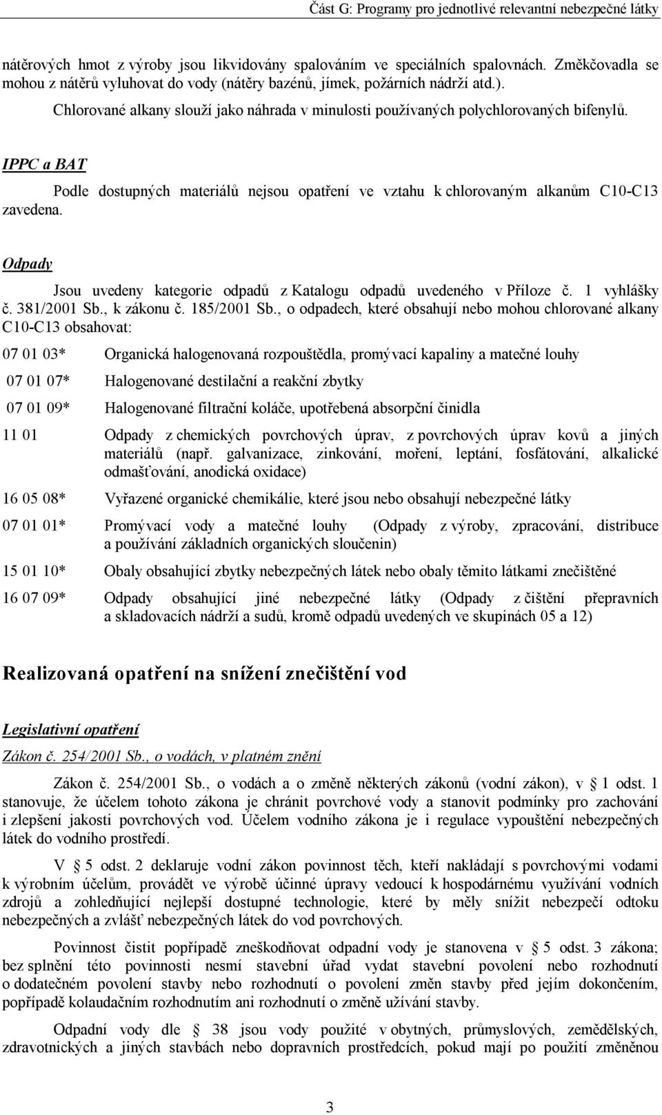 Odpady Jsou uvedeny kategorie odpadů z Katalogu odpadů uvedeného v Příloze č. 1 vyhlášky č. 381/2001 Sb., k zákonu č. 185/2001 Sb.