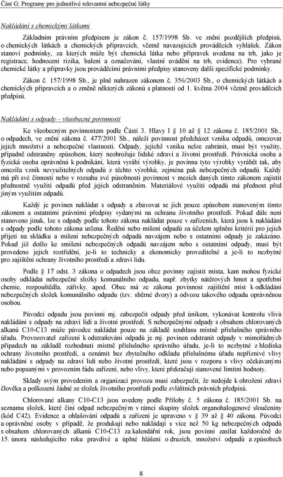 Zákon stanoví podmínky, za kterých může být chemická látka nebo přípravek uvedena na trh, jako je registrace, hodnocení rizika, balení a označování, vlastní uvádění na trh, evidence).