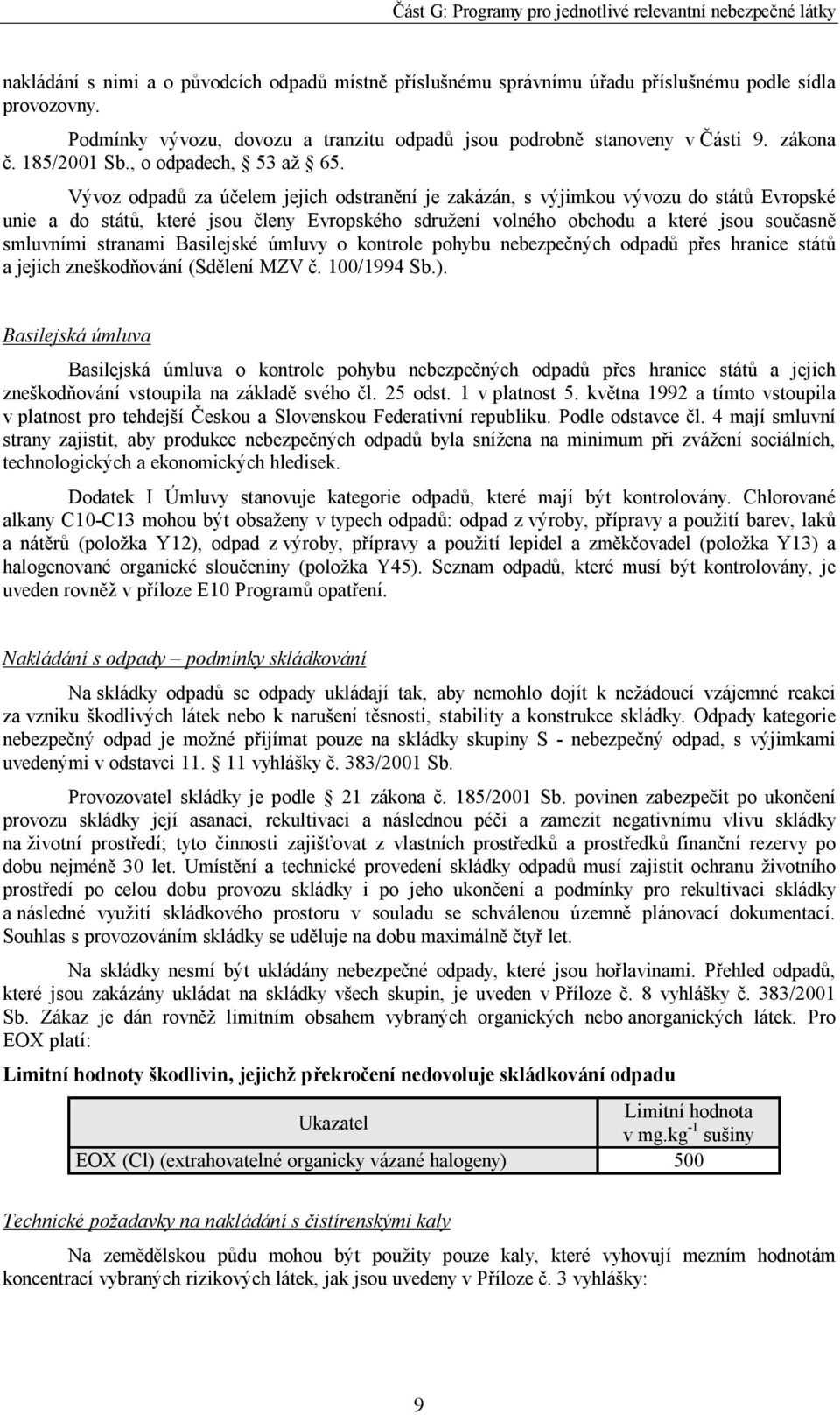 Vývoz odpadů za účelem jejich odstranění je zakázán, s výjimkou vývozu do států Evropské unie a do států, které jsou členy Evropského sdružení volného obchodu a které jsou současně smluvními stranami