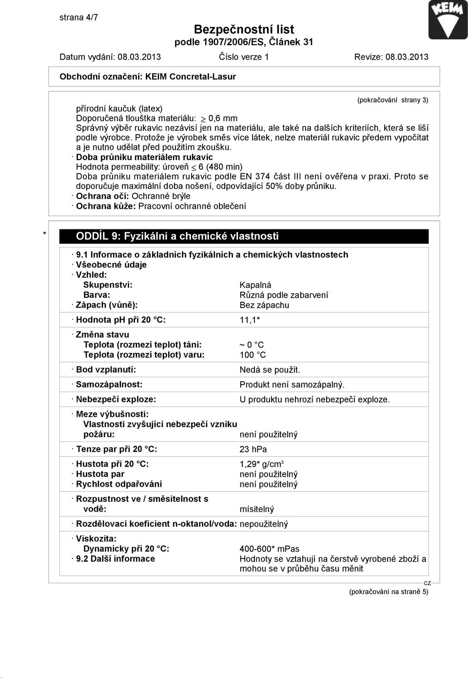 Doba průniku materiálem rukavic Hodnota permeability: úroveň 6 (480 min) Doba průniku materiálem rukavic podle EN 374 část III není ověřena v praxi.