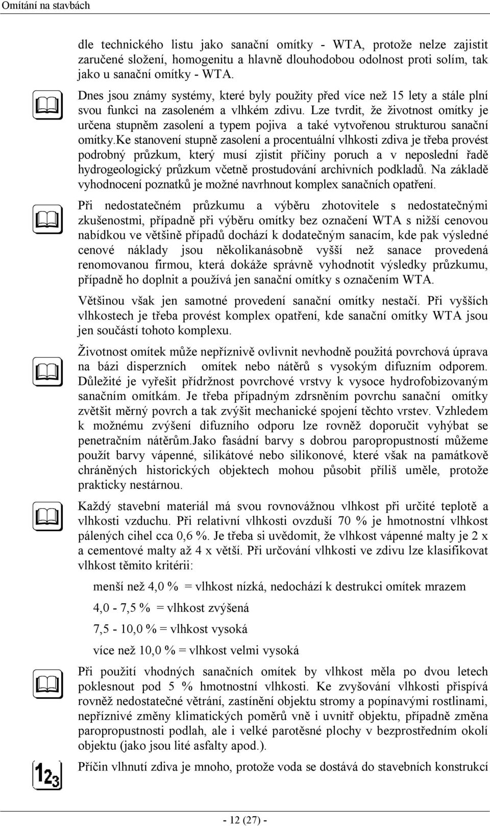 Lze tvrdit, že životnost omítky je určena stupněm zasolení a typem pojiva a také vytvořenou strukturou sanační omítky.