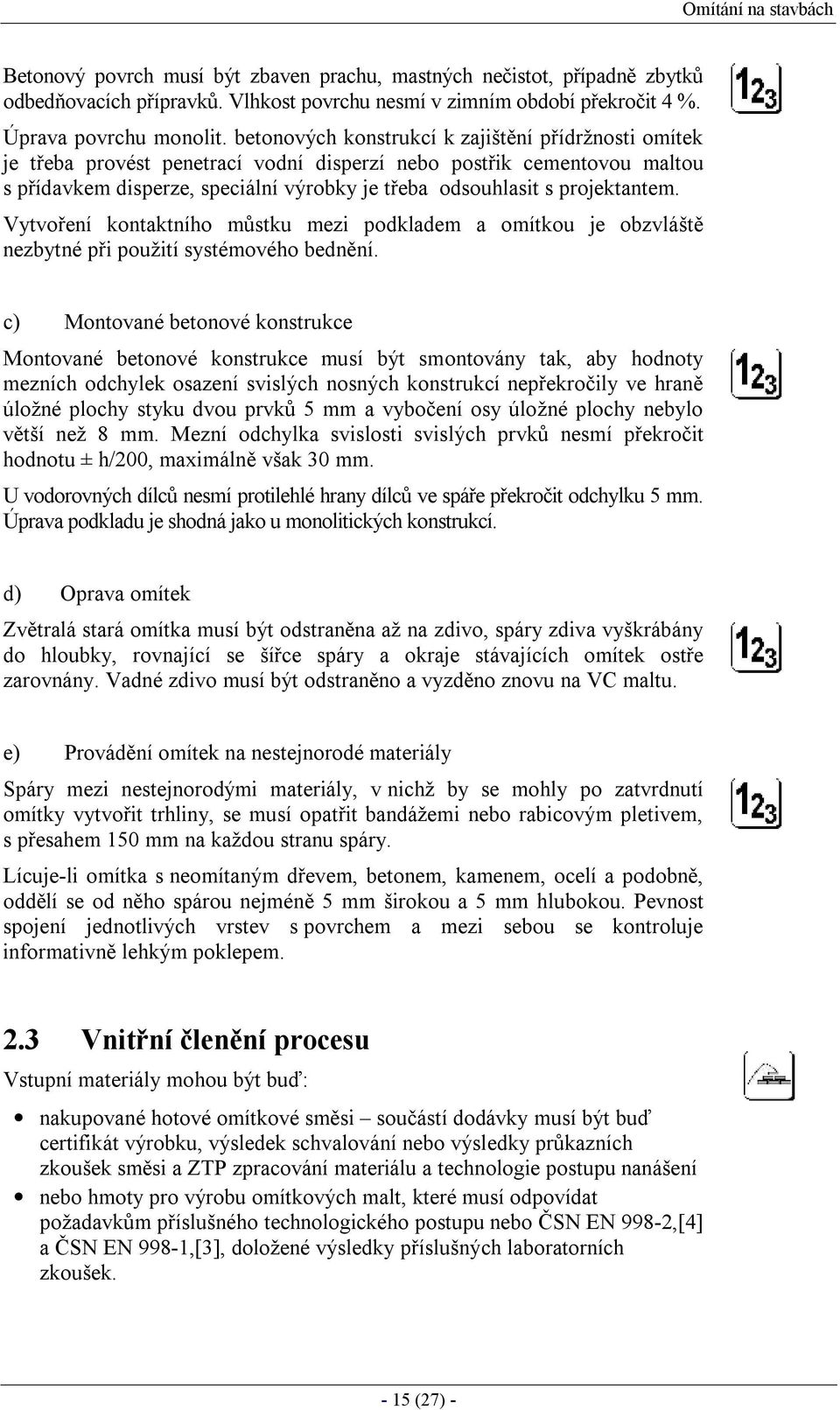 projektantem. Vytvoření kontaktního můstku mezi podkladem a omítkou je obzvláště nezbytné při použití systémového bednění.