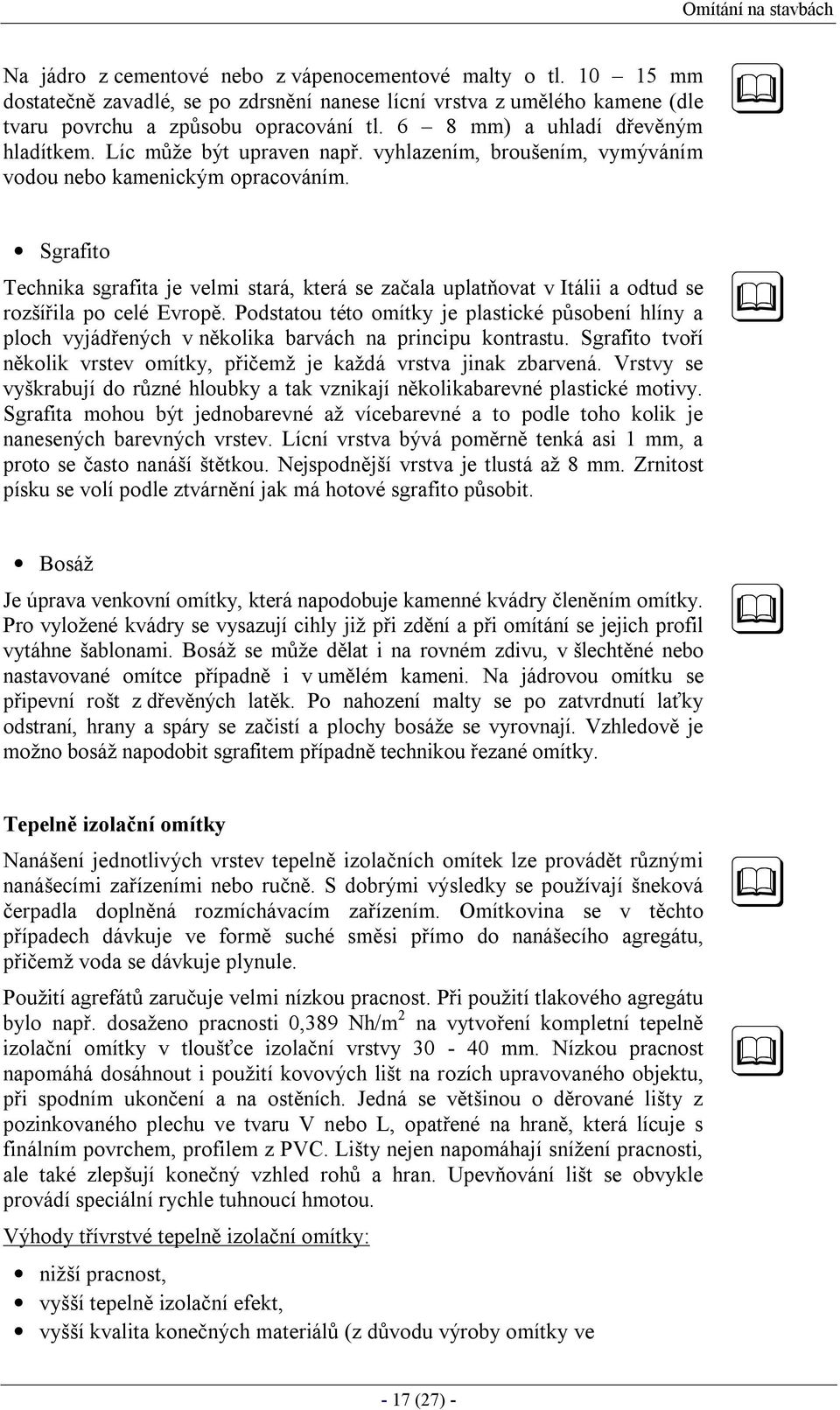 Sgrafito Technika sgrafita je velmi stará, která se začala uplatňovat v Itálii a odtud se rozšířila po celé Evropě.