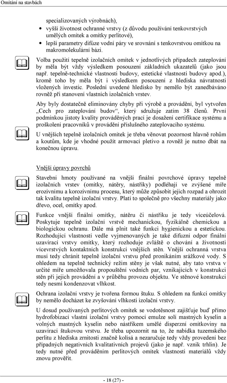 tepelně-technické vlastnosti budovy, estetické vlastnosti budovy apod.), kromě toho by měla být i výsledkem posouzení z hlediska návratnosti vložených investic.