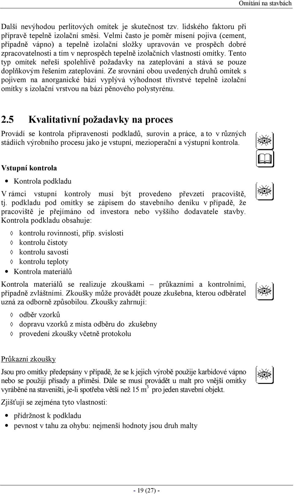 Tento typ omítek neřeší spolehlivě požadavky na zateplování a stává se pouze doplňkovým řešením zateplování.