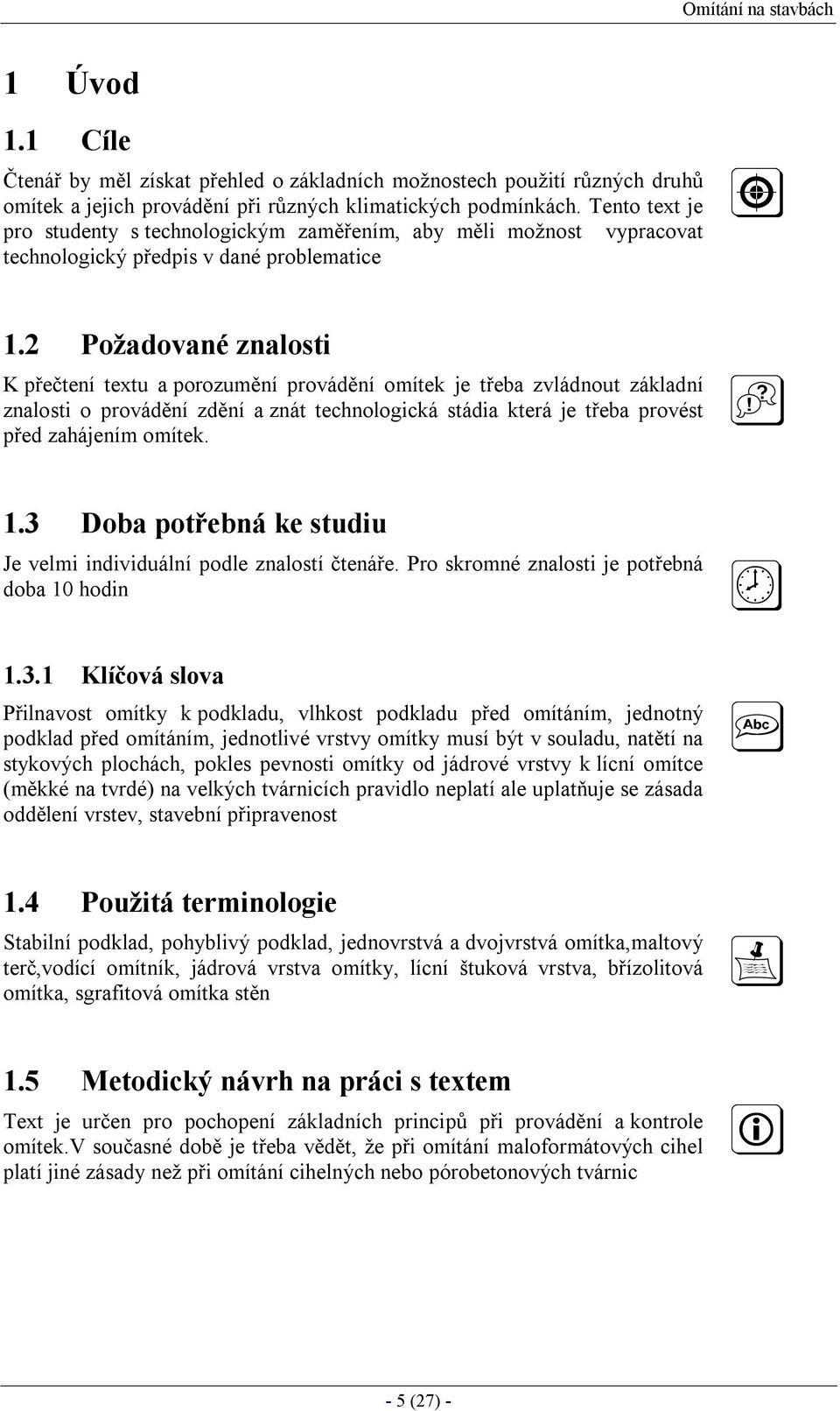 2 Požadované znalosti K přečtení textu a porozumění provádění omítek je třeba zvládnout základní znalosti o provádění zdění a znát technologická stádia která je třeba provést před zahájením omítek. 1.