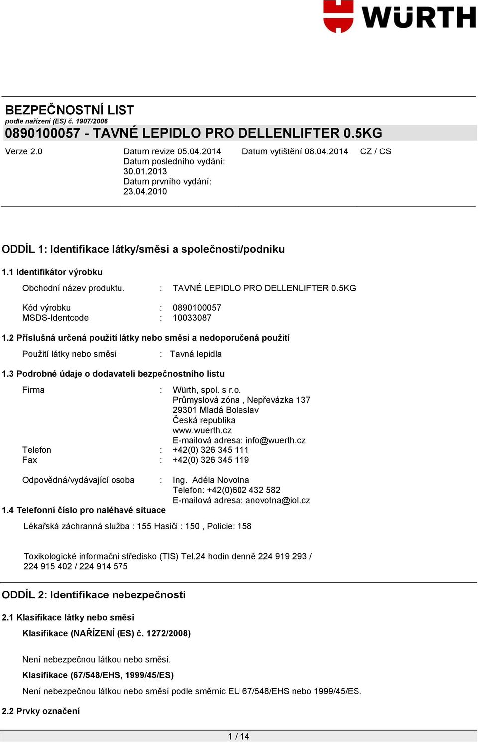 wuerth.cz E-mailová adresa: info@wuerth.cz Telefon : +42(0) 326 345 111 Fax : +42(0) 326 345 119 Odpovědná/vydávající osoba : Ing.