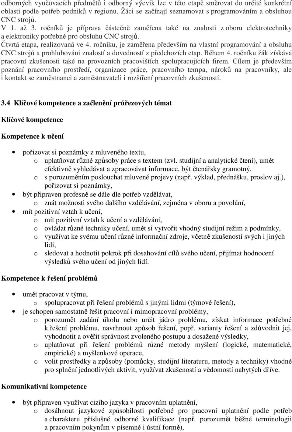 ročníku, je zaměřena především na vlastní programování a obsluhu CNC strojů a prohlubování znalostí a dovedností z předchozích etap. Během 4.