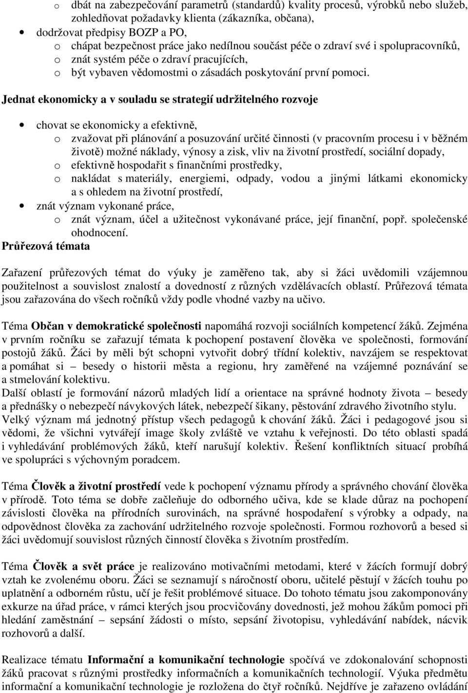 Jednat ekonomicky a v souladu se strategií udržitelného rozvoje chovat se ekonomicky a efektivně, o zvažovat při plánování a posuzování určité činnosti (v pracovním procesu i v běžném životě) možné