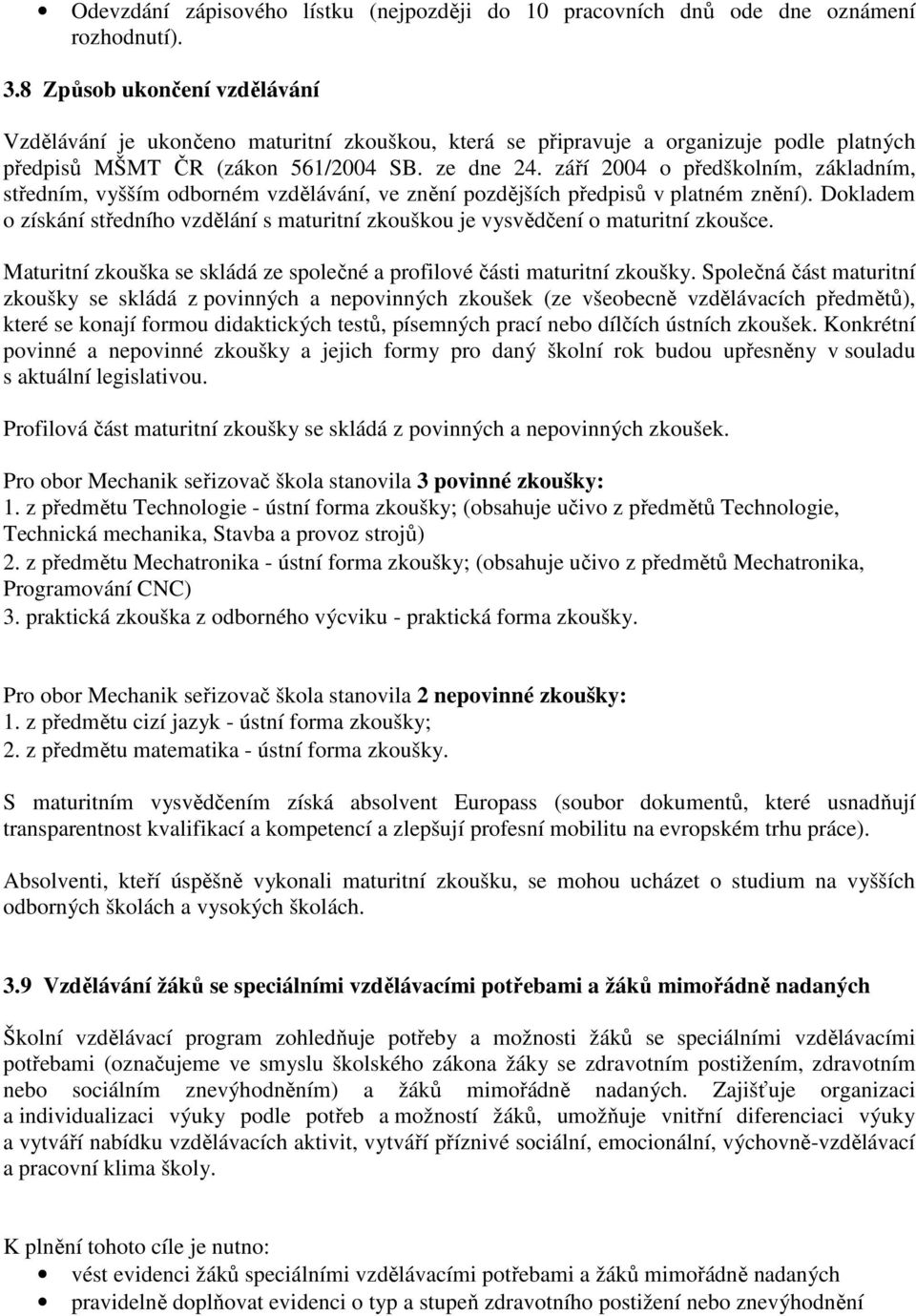 září 2004 o předškolním, základním, středním, vyšším odborném vzdělávání, ve znění pozdějších předpisů v platném znění).