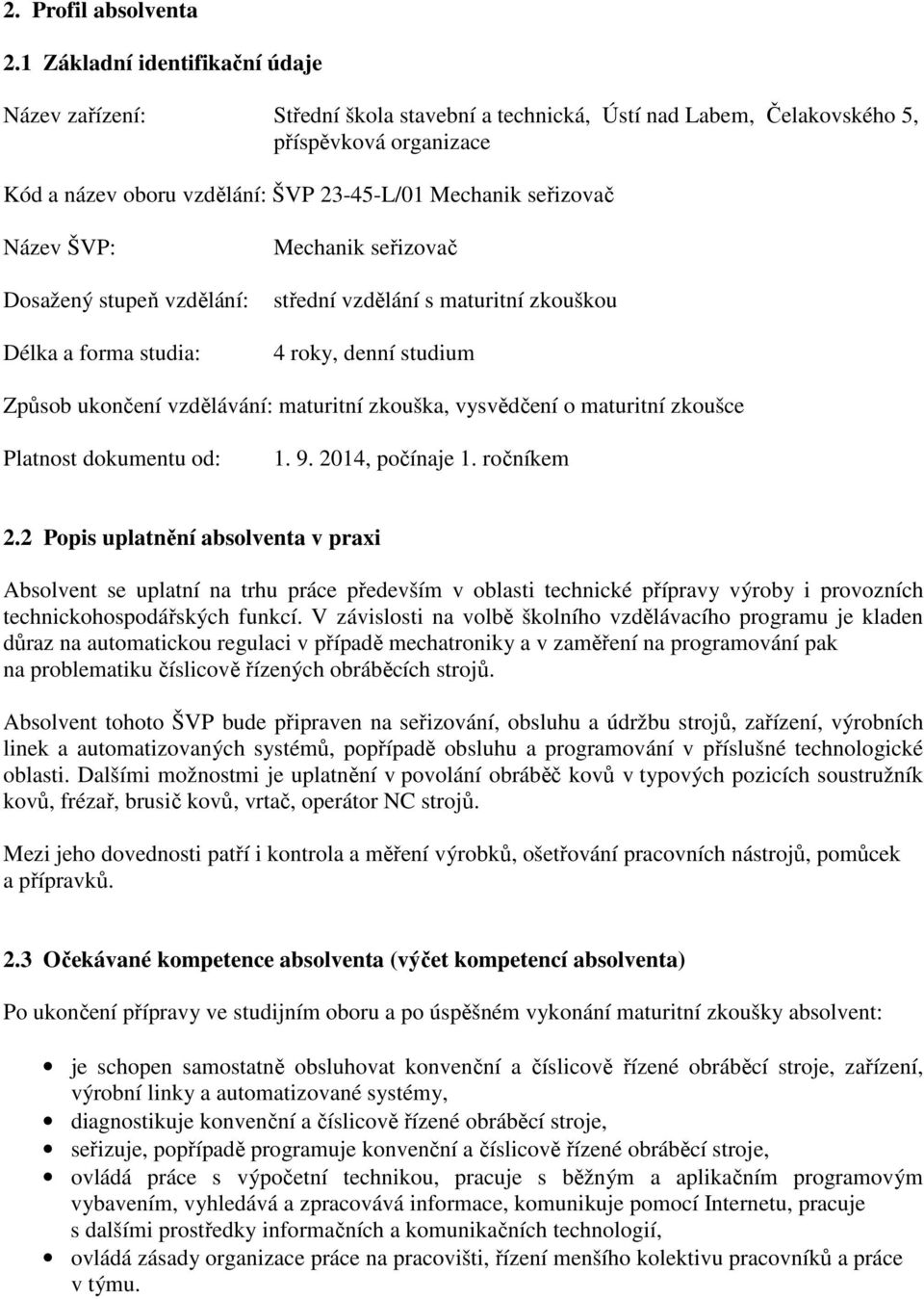 Název ŠVP: Dosažený stupeň vzdělání: Délka a forma studia: Mechanik seřizovač střední vzdělání s maturitní zkouškou 4 roky, denní studium Způsob ukončení vzdělávání: maturitní zkouška, vysvědčení o