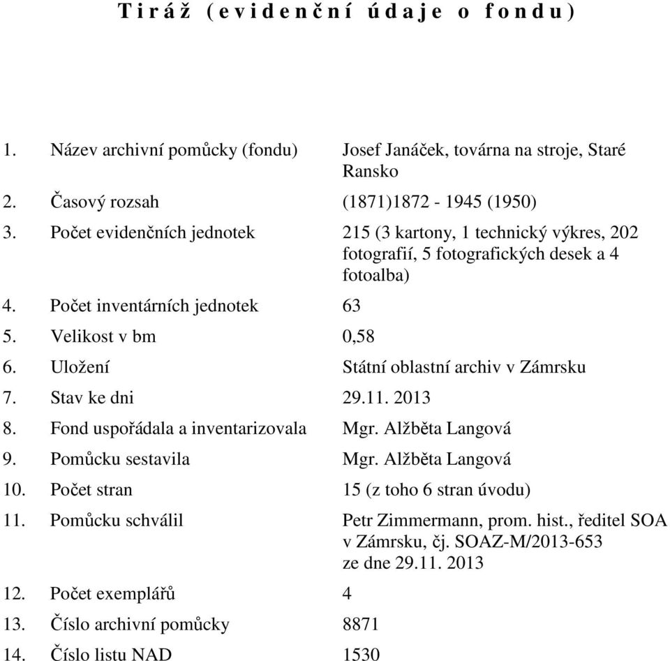 Uložení Státní oblastní archiv v Zámrsku 7. Stav ke dni 29.11. 2013 8. Fond uspořádala a inventarizovala Mgr. Alžběta Langová 9. Pomůcku sestavila Mgr. Alžběta Langová 10.