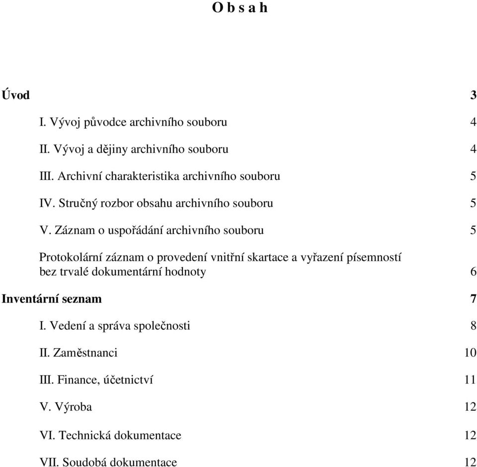 Záznam o uspořádání archivního souboru 5 Protokolární záznam o provedení vnitřní skartace a vyřazení písemností bez trvalé