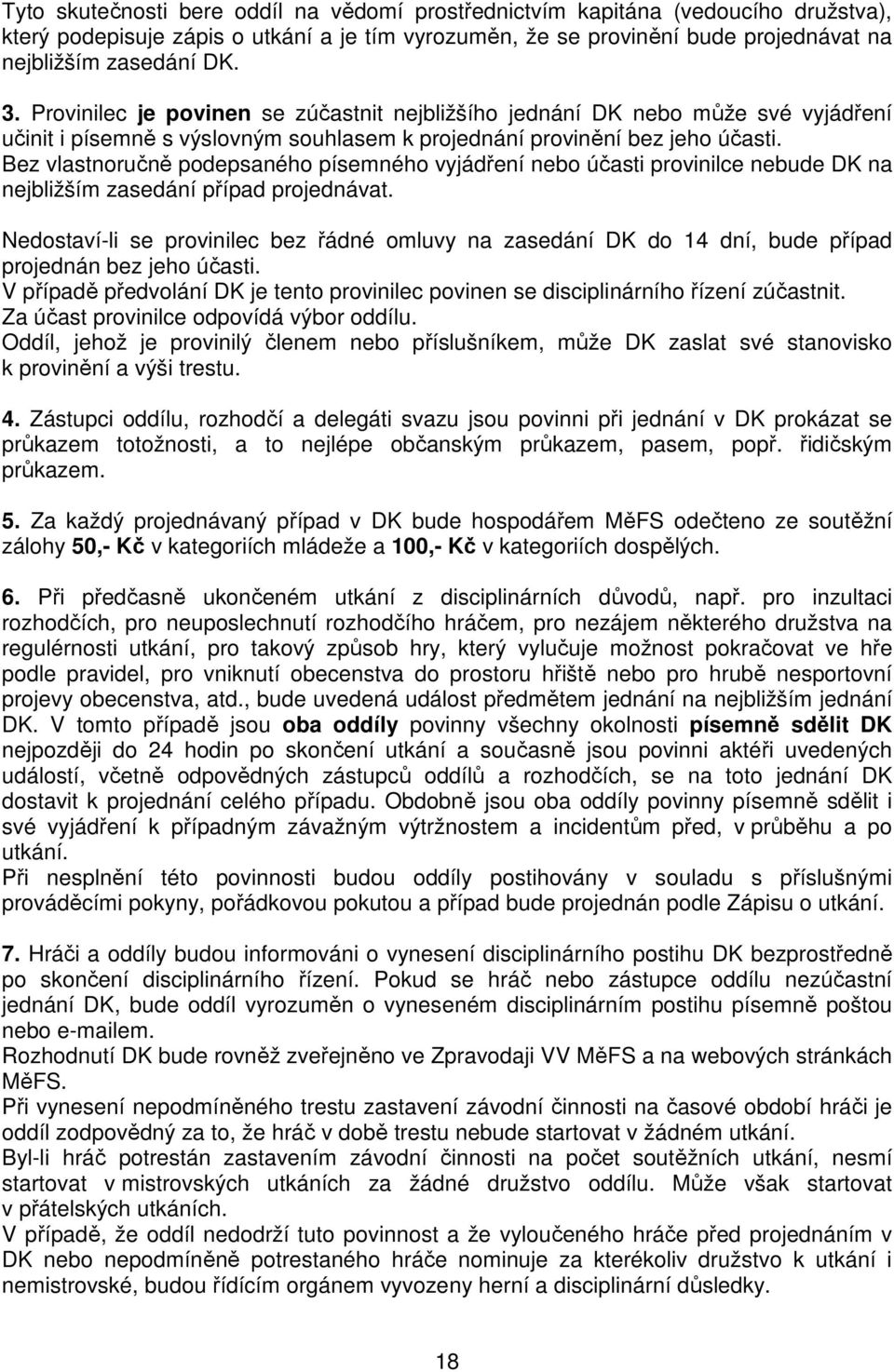 Bez vlastnoručně podepsaného písemného vyjádření nebo účasti provinilce nebude DK na nejbližším zasedání případ projednávat.