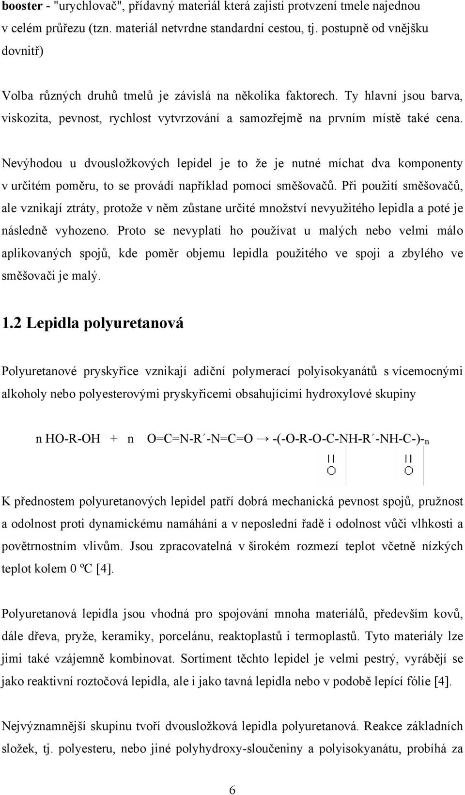 Nevýhodou u dvousložkových lepidel je to že je nutné míchat dva komponenty v určitém poměru, to se provádí například pomocí směšovačů.