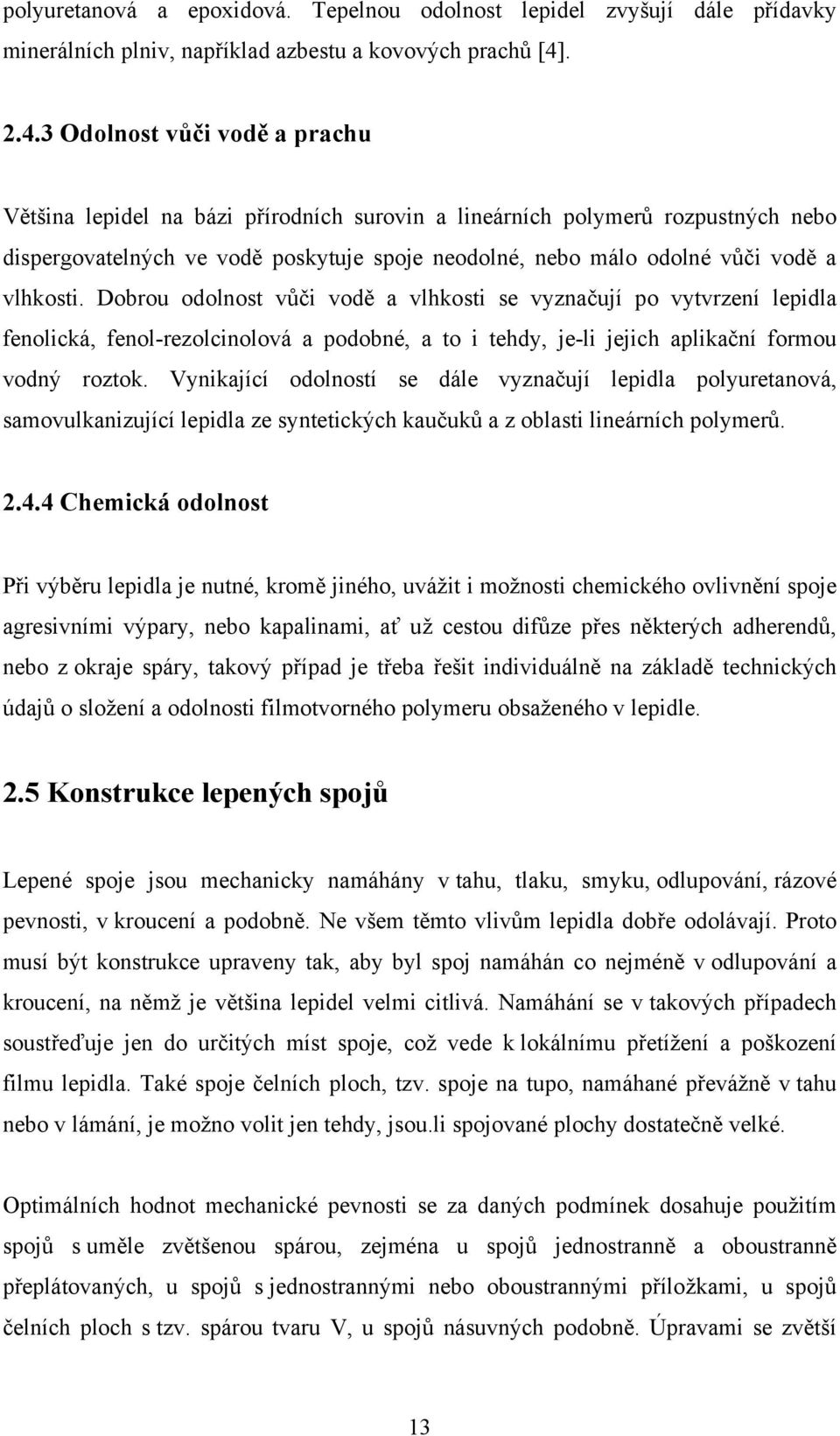 3 Odolnost vůči vodě a prachu Většina lepidel na bázi přírodních surovin a lineárních polymerů rozpustných nebo dispergovatelných ve vodě poskytuje spoje neodolné, nebo málo odolné vůči vodě a