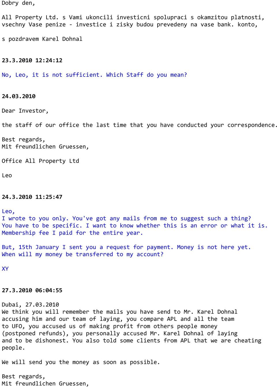 Best regards, Mit freundlichen Gruessen, Office All Property Ltd Leo 24.3.2010 11:25:47 Leo, I wrote to you only. You've got any mails from me to suggest such a thing? You have to be specific.