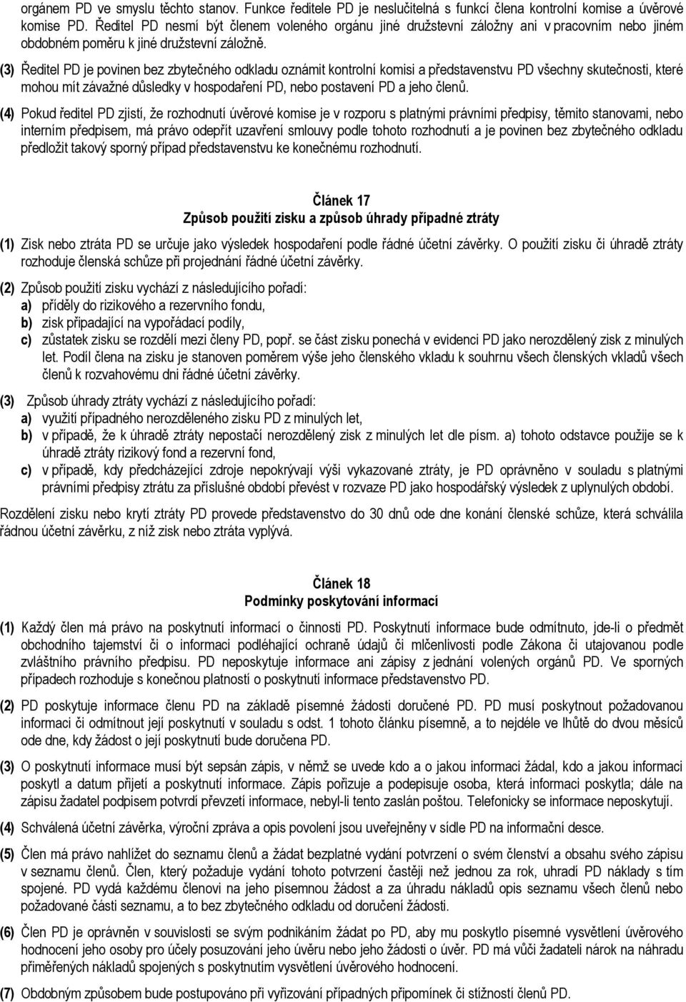 (3) Ředitel PD je povinen bez zbytečného odkladu oznámit kontrolní komisi a představenstvu PD všechny skutečnosti, které mohou mít závažné důsledky v hospodaření PD, nebo postavení PD a jeho členů.