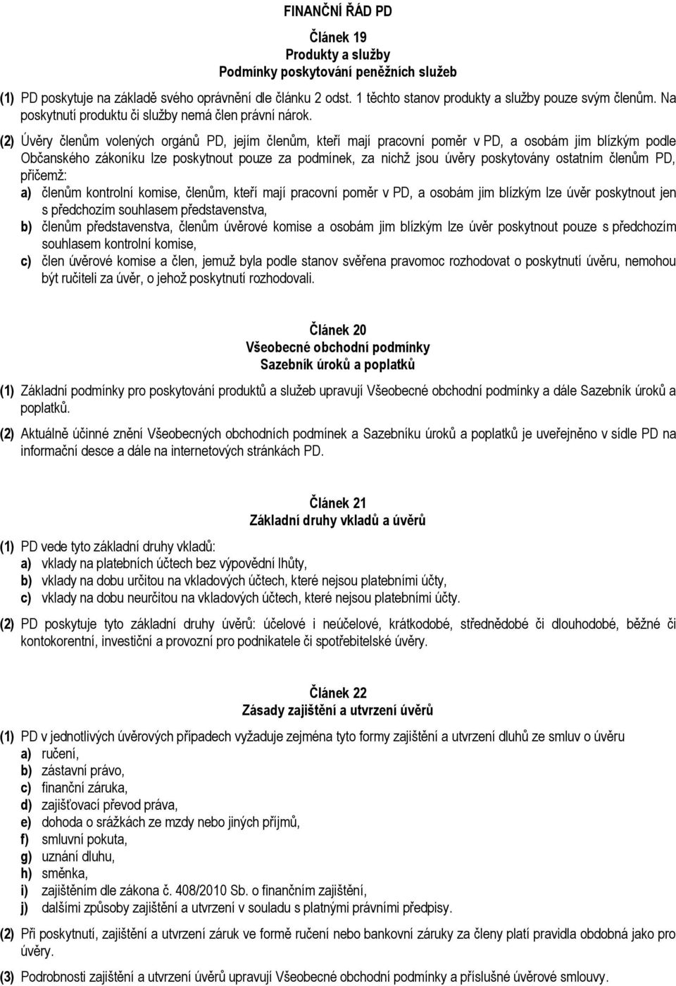 (2) Úvěry členům volených orgánů PD, jejím členům, kteří mají pracovní poměr v PD, a osobám jim blízkým podle Občanského zákoníku lze poskytnout pouze za podmínek, za nichž jsou úvěry poskytovány