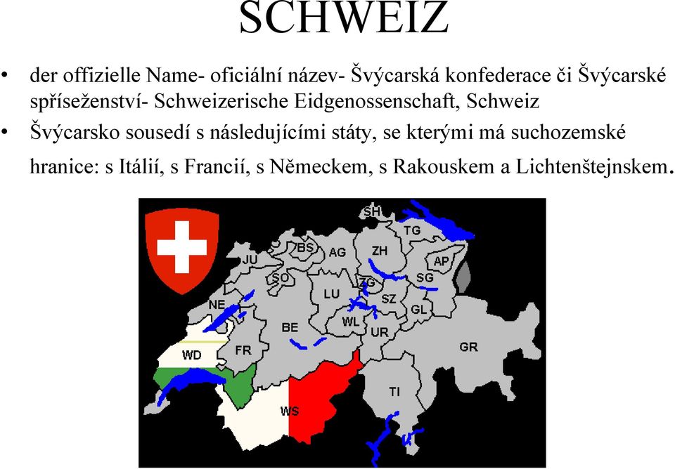 Švýcarsko sousedí s následujícími státy, se kterými má suchozemské