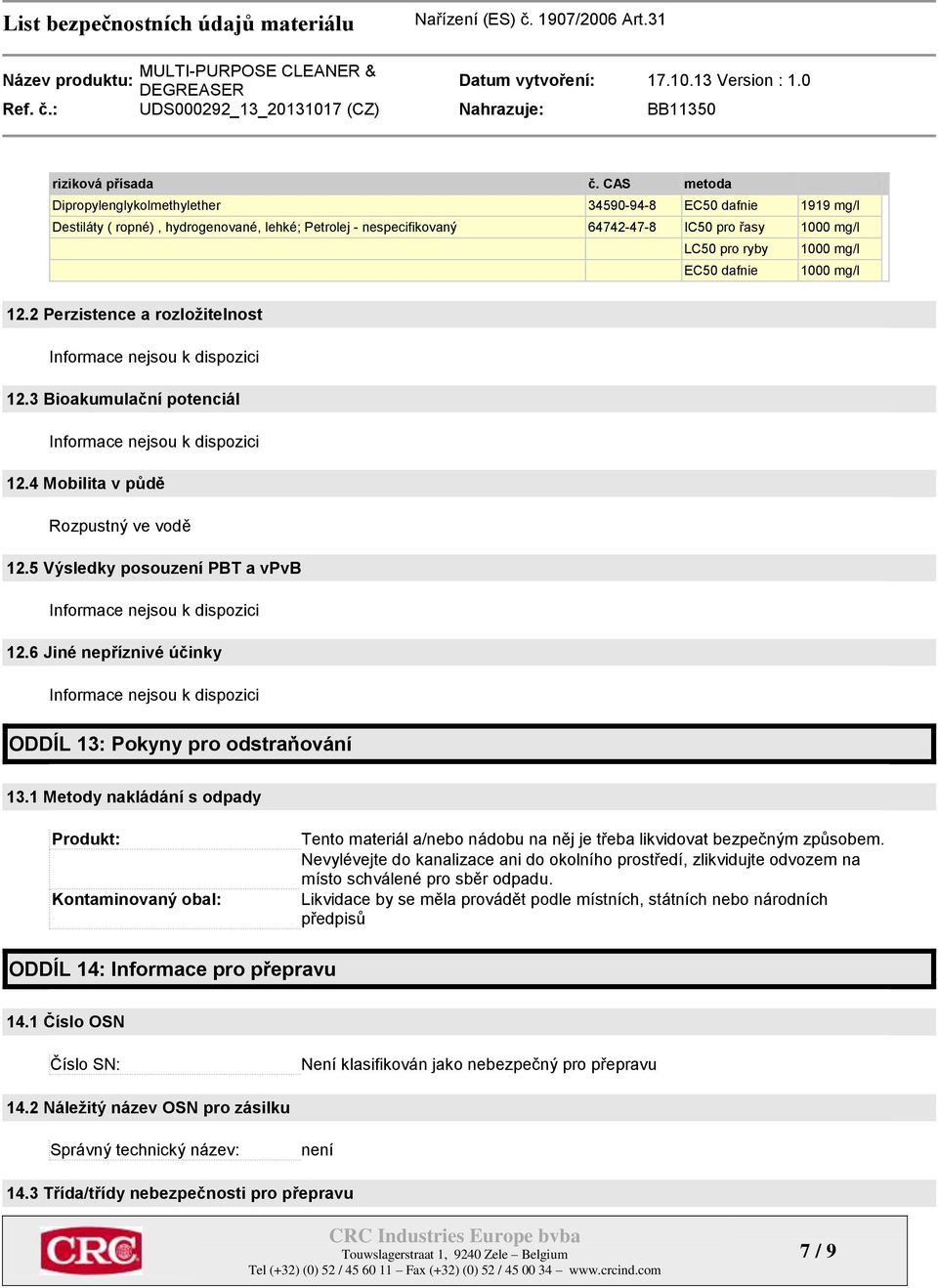 EC50 dafnie 1000 mg/l 12.2 Perzistence a rozložitelnost Informace nejsou k dispozici 12.3 Bioakumulační potenciál Informace nejsou k dispozici 12.4 Mobilita v půdě Rozpustný ve vodě 12.