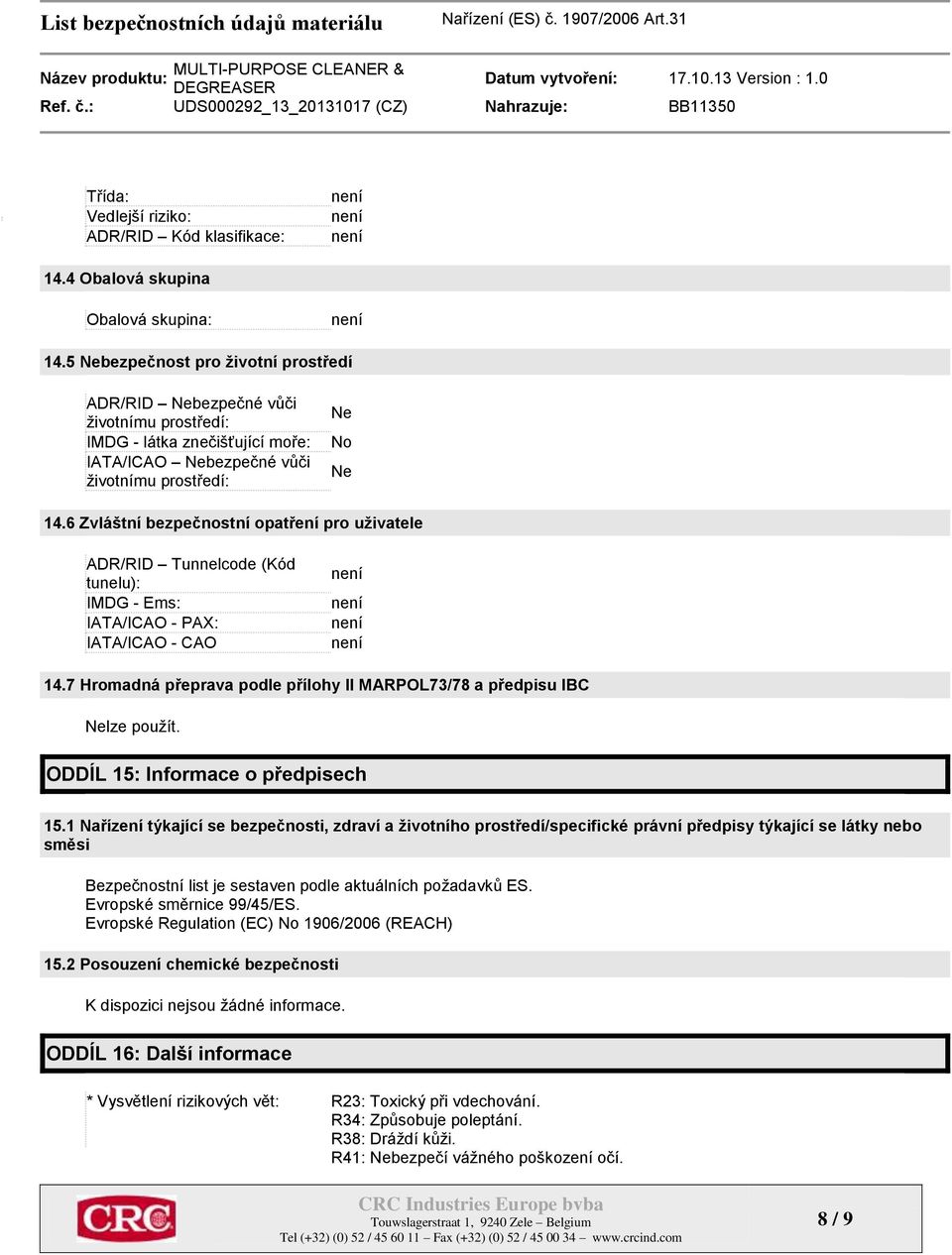 6 Zvláštní bezpečnostní opatření pro uživatele ADR/RID Tunnelcode (Kód tunelu): IMDG - Ems: IATA/ICAO - PAX: IATA/ICAO - CAO 14.