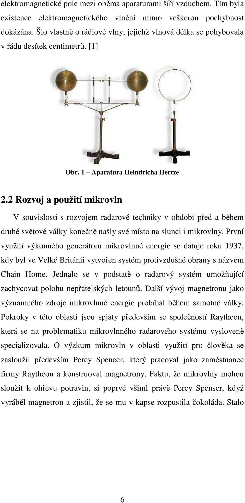 2 Rozvoj a použití mikrovln V souvislosti s rozvojem radarové techniky v období před a během druhé světové války konečně našly své místo na slunci i mikrovlny.