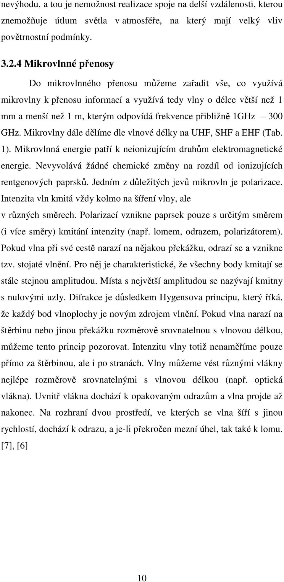 přibližně 1GHz 300 GHz. Mikrovlny dále dělíme dle vlnové délky na UHF, SHF a EHF (Tab. 1). Mikrovlnná energie patří k neionizujícím druhům elektromagnetické energie.