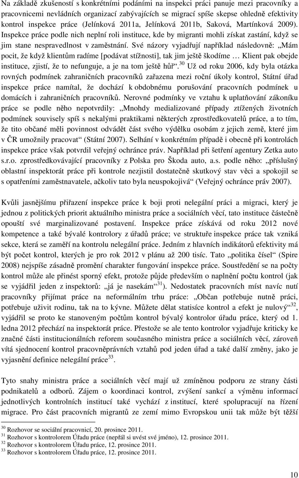 Své názory vyjadřují například následovně: Mám pocit, že když klientům radíme [podávat stížnosti], tak jim ještě škodíme Klient pak obejde instituce, zjistí, že to nefunguje, a je na tom ještě hůř.