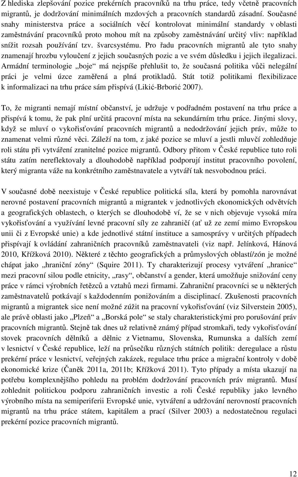 používání tzv. švarcsystému. Pro řadu pracovních migrantů ale tyto snahy znamenají hrozbu vyloučení z jejich současných pozic a ve svém důsledku i jejich ilegalizaci.