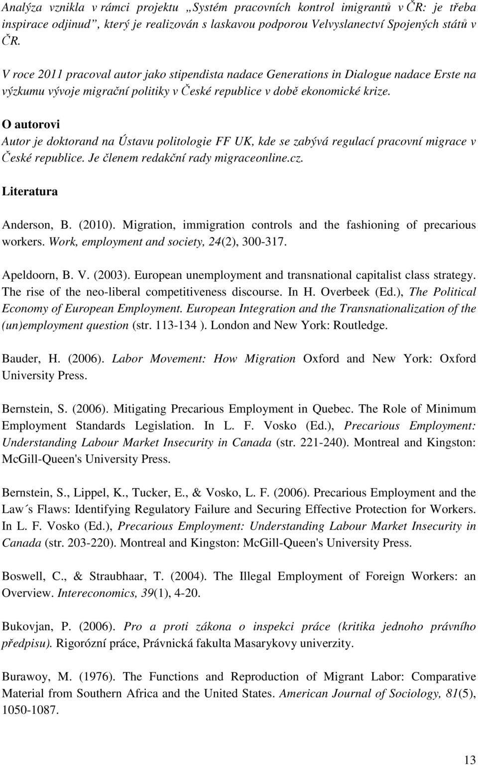 O autorovi Autor je doktorand na Ústavu politologie FF UK, kde se zabývá regulací pracovní migrace v České republice. Je členem redakční rady migraceonline.cz. Literatura Anderson, B. (2010).