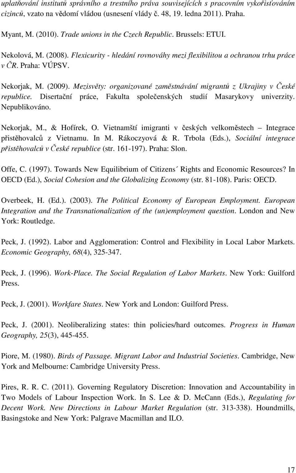 Mezisvěty: organizované zaměstnávání migrantů z Ukrajiny v České republice. Disertační práce, Fakulta společenských studií Masarykovy univerzity. Nepublikováno. Nekorjak, M., & Hofírek, O.