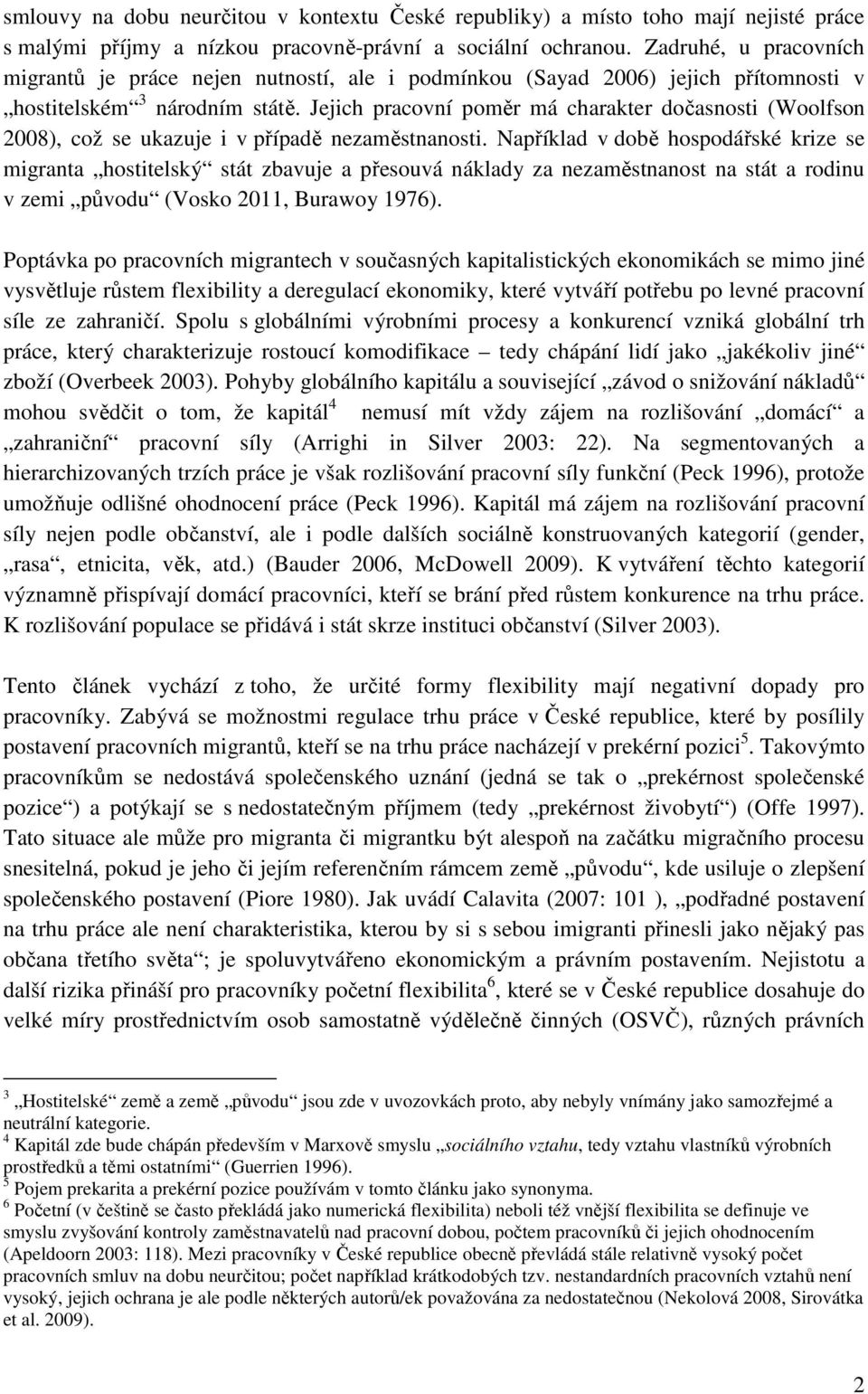 Jejich pracovní poměr má charakter dočasnosti (Woolfson 2008), což se ukazuje i v případě nezaměstnanosti.