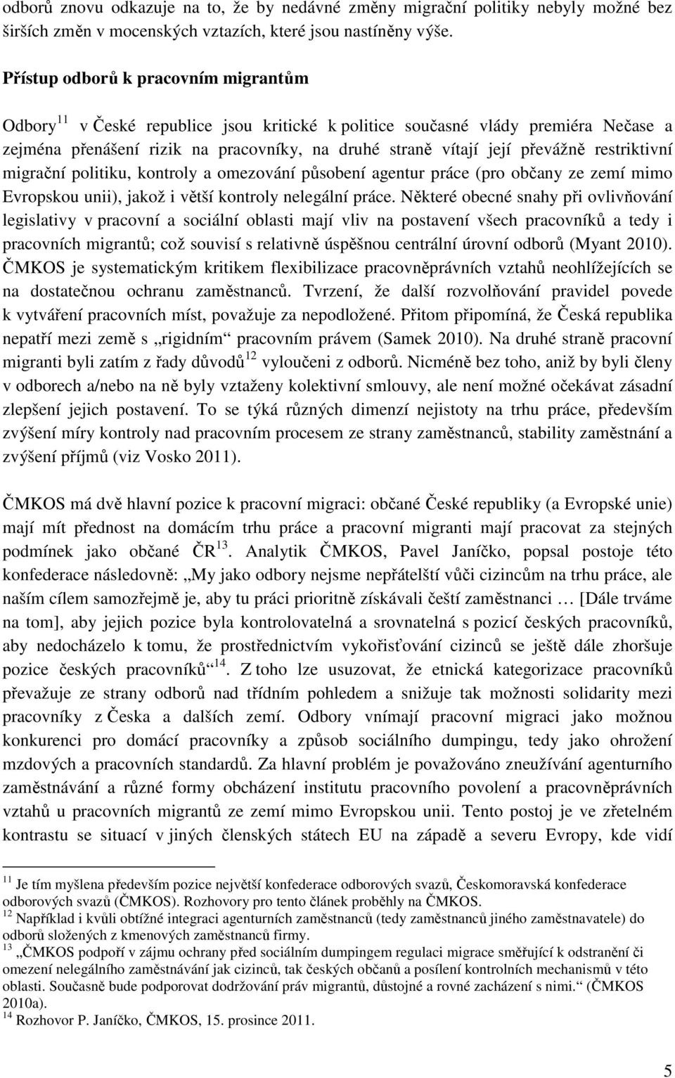 restriktivní migrační politiku, kontroly a omezování působení agentur práce (pro občany ze zemí mimo Evropskou unii), jakož i větší kontroly nelegální práce.