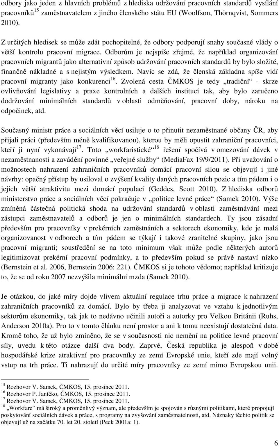 Odborům je nejspíše zřejmé, že například organizování pracovních migrantů jako alternativní způsob udržování pracovních standardů by bylo složité, finančně nákladné a s nejistým výsledkem.