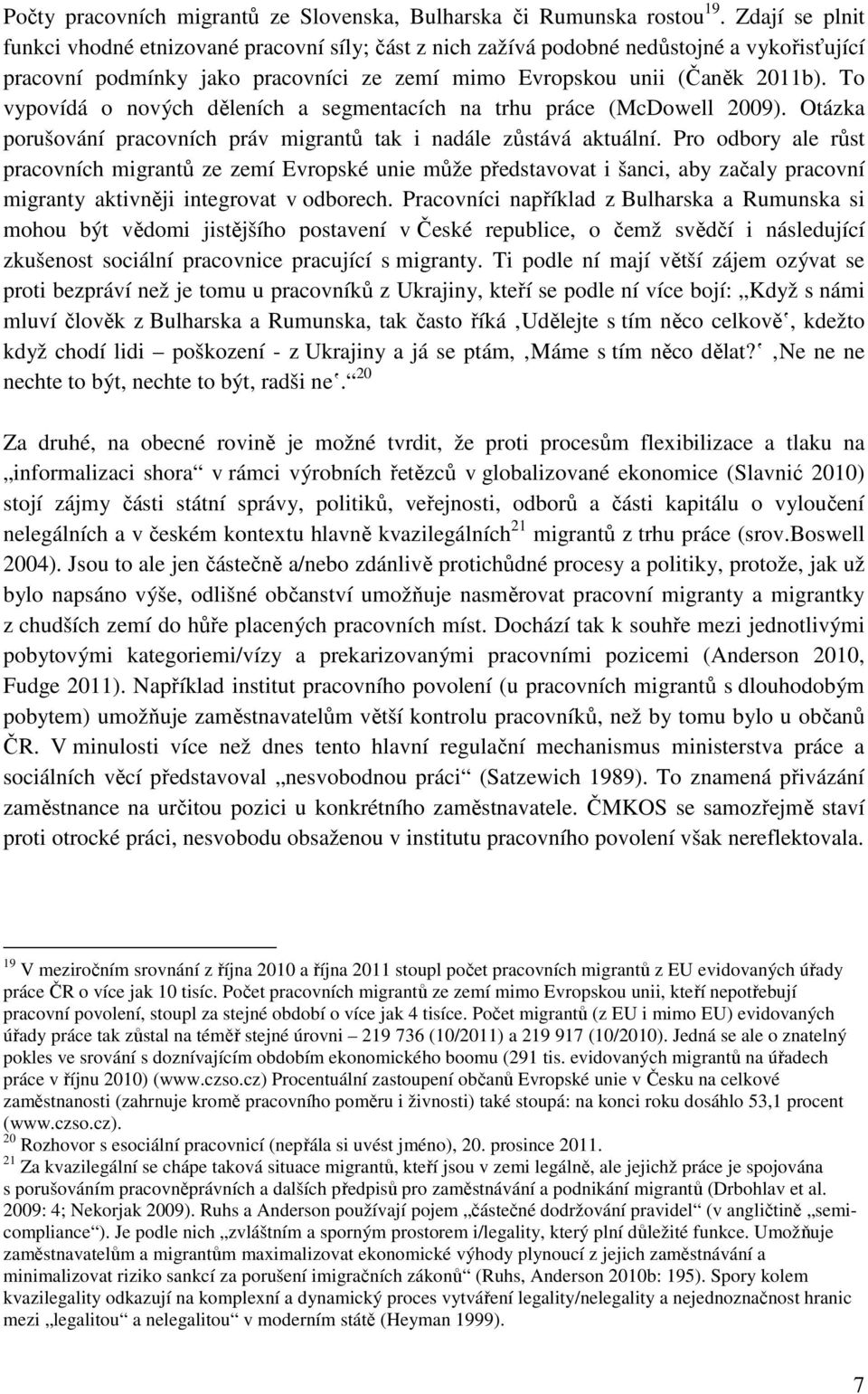 To vypovídá o nových děleních a segmentacích na trhu práce (McDowell 2009). Otázka porušování pracovních práv migrantů tak i nadále zůstává aktuální.