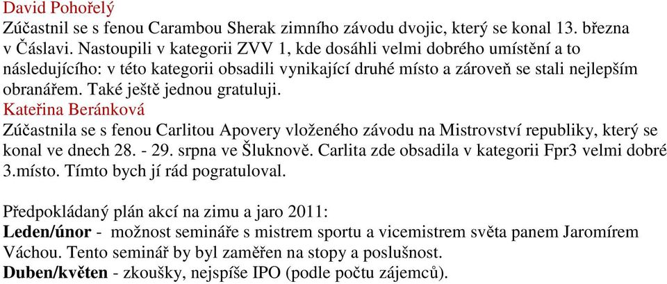 Také ještě jednou gratuluji. Kateřina Beránková Zúčastnila se s fenou Carlitou Apovery vloženého závodu na Mistrovství republiky, který se konal ve dnech 28. - 29. srpna ve Šluknově.