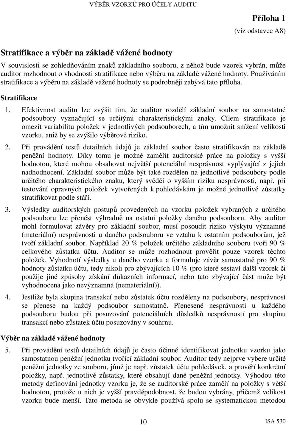 Efektivnost auditu lze zvýšit tím, že auditor rozdělí základní soubor na samostatné podsoubory vyznačující se určitými charakteristickými znaky.